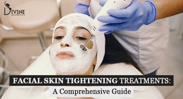 Facial Skin Tightening Treatments A Comprehensive Guide